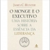 LIVRO - O MONGE E O EXECUTIVO (OP) JAMES C. HUNTER