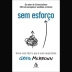 LIVRO - SEM ESFORCO: TORNE MAIS FACIL O QUE E MAIS IMPORTANTE